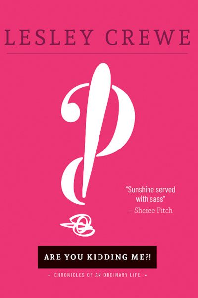 Pink book cover of "Are You Kidding Me?!" by Lesley Crewe, featuring a large white exclamation mark and a quote: "Sunshine served with sass" – Sheree Fitch.